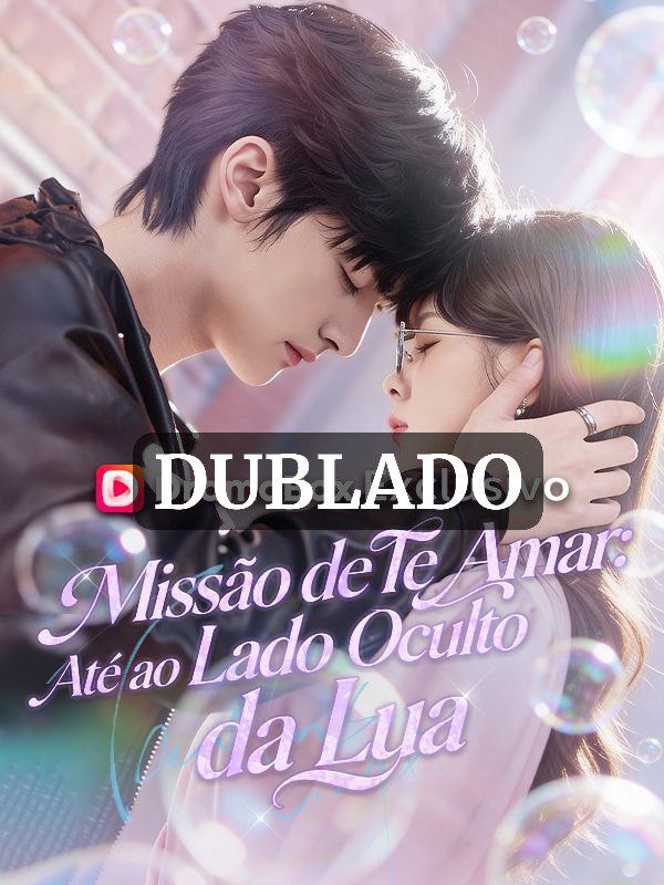 MISSÃO DE TE AMAR: ATÉ AO LADO OCULTO DA LUA (DUBLADO)